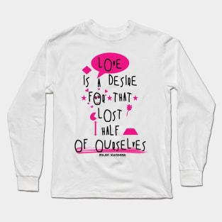 Love is a desire for that lost half of ourselves quote milan kundera by chakibium Long Sleeve T-Shirt